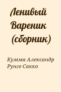 Кумма Александр, Рунге Сакко - Ленивый Вареник (сборник)