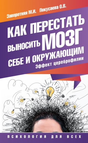 Заворотняя Маргарита, Покусаева Олеся - Как перестать выносить мозг себе и окружающим. Эффект цереброфилии