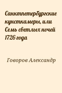 Говоров Александр - Санктпетербургские кунсткамеры, или Семь светлых ночей 1726 года