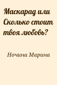 Ночина  Марина - Маскарад или Сколько стоит твоя любовь?