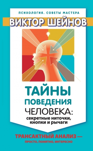 Шейнов Виктор - Тайны поведения человека: секретные ниточки, кнопки и рычаги. Трансактный анализ – просто, понятно, интересно