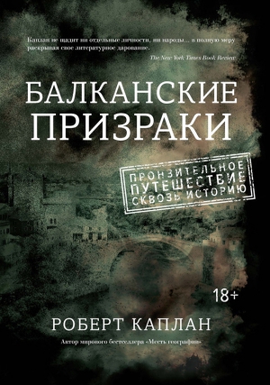 Каплан Роберт - Балканские призраки. Пронзительное путешествие сквозь историю