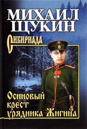 Щукин Михаил - Осиновый крест урядника Жигина