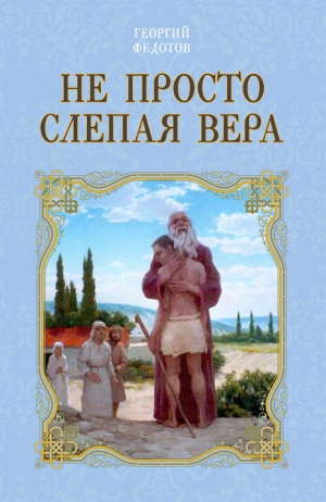 Федотов Георгий - Не просто слепая вера