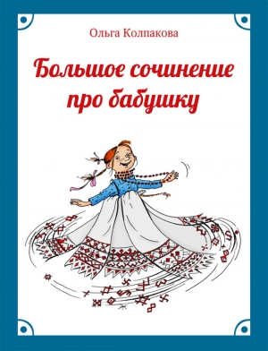Колпакова Ольга - Большое сочинение про бабушку