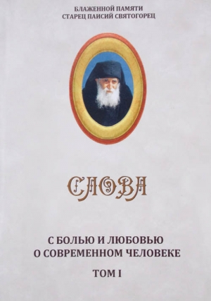 Старец Паисий Святогорец - Слова. Том I. С болью и любовью о современном человеке