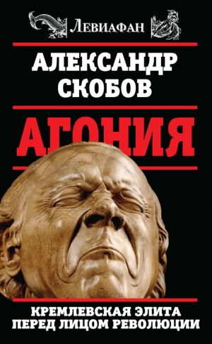 Скобов Александр - Агония. Кремлевская элита перед лицом революции