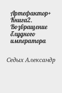 Седых Александр - Артефактор+ Книга2. Возвращение блудного императора