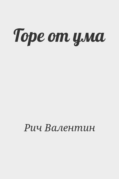 Рич Валентин - Горе от ума