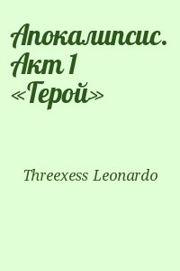 Threexess Leonardo - Апокалипсис. Акт 1 «Герой»
