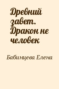 Бабинцева  Елена - Древний завет. Дракон не человек