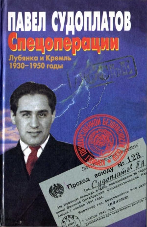 Судоплатов Павел - Спецоперации. Лубянка и Кремль 1930–1950 годы