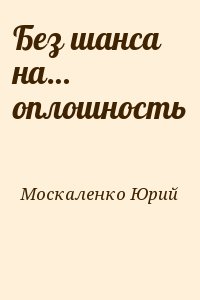 Москаленко Юрий - Без шанса на… оплошность