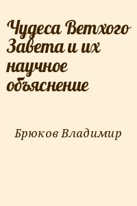 Брюков Владимир - Чудеса Ветхого Завета и их научное объяснение