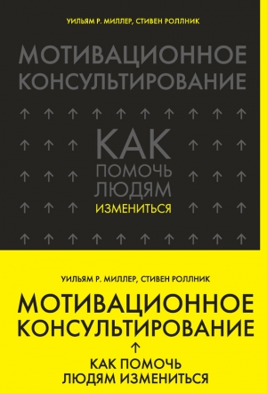 Роллник Стивен, Миллер Уильям Роберт - Мотивационное консультирование. Как помочь людям измениться