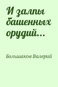 Большаков Валерий - И залпы башенных орудий...