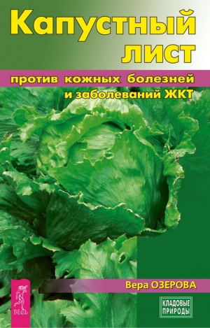 Озерова Вера - Капустный лист против кожных болезней и заболеваний ЖКТ