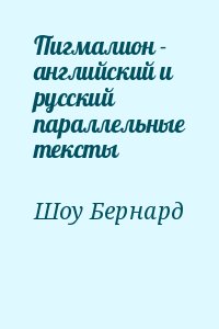 Шоу Бернард - Пигмалион - английский и русский параллельные тексты