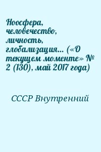 СССР Внутренний - Ноосфера, человечество, личность, глобализация… («О текущем моменте» № 2 (130), май 2017 года)