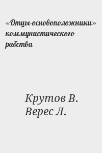 Крутов В., Верес Л. - «Отцы-основоположники» коммунистического рабства