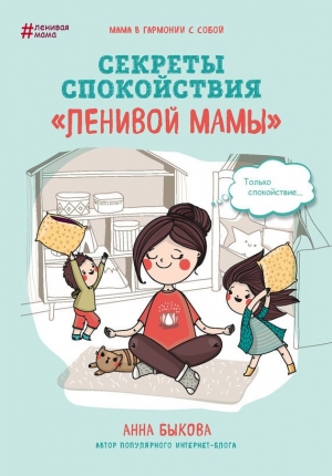 Быкова Анна - Секреты спокойствия «ленивой мамы»
