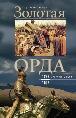 Шпулер Бертольд - Золотая Орда. Монголы на Руси. 1223–1502