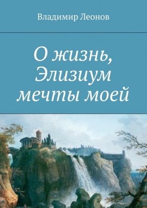 Леонов Владимир - О жизнь, Элизиум мечты моей