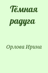 Орлова Ирина - Тёмная радуга