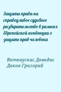 Виткаускас Довидас, Диков Григорий - Защита права на справедливое судебное разбирательство в рамках Европейской конвенции о защите прав человека