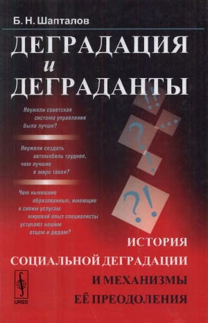 Шапталов Борис - Деградация и деграданты: История социальной деградации и механизмы её преодоления