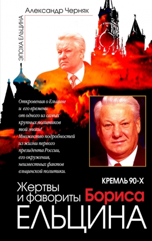 Черняк Александр - Кремль 90-х. Фавориты и жертвы Бориса Ельцина