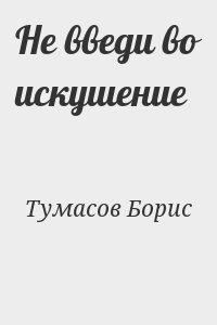 Тумасов Борис - Не введи во искушение