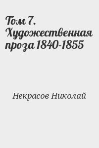 Некрасов Николай - Том 7. Художественная проза 1840-1855