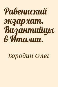 Бородин Олег - Равеннский экзархат. Византийцы в Италии.