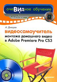 Днепров Александр - Видеосамоучитель монтажа домашнего видео в Adobe Premiere Pro CS3