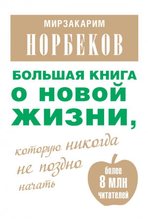 Норбеков Мирзакарим - Большая книга о новой жизни, которую никогда не поздно начать (сборник)