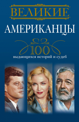Гусаров Андрей - Великие американцы. 100 выдающихся историй и судеб