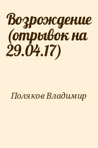 Поляков Владимир - Возрождение (отрывок на 29.04.17)