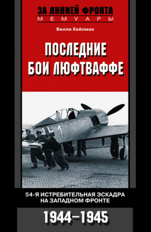 Хейлман Вилли - Последние бои люфтваффе. 54-я истребительная эскадра на Западном фронте. 1944-1945