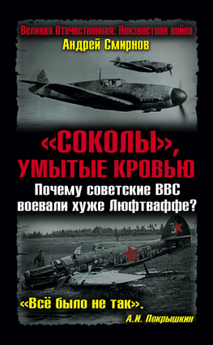 Смирнов Андрей - «Соколы», умытые кровью. Почему советские ВВС воевали хуже Люфтваффе?