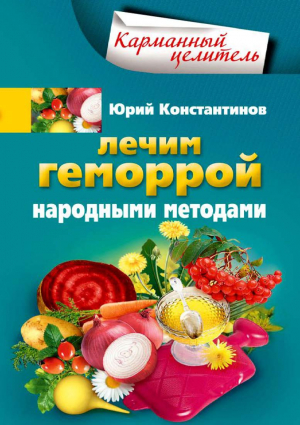 Константинов Юрий - Лечим геморрой народными методами