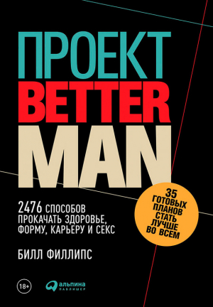Филлипс Билл - Проект Better Man: 2476 способов прокачать здоровье, форму, карьеру и секс