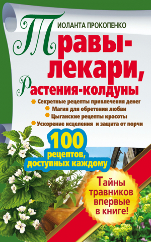 Прокопенко Иоланта - Травы-лекари, растения-колдуны. 100 рецептов, доступных каждому