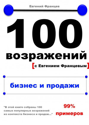 Францев Евгений - 100 возражений. бизнес и продажи