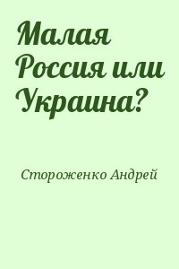 Стороженко Андрей - Малая Россия или Украина?