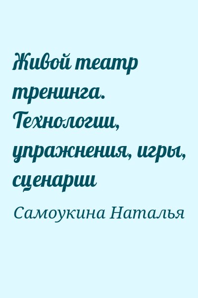 Самоукина Наталья - Живой театр тренинга. Технологии, упражнения, игры, сценарии