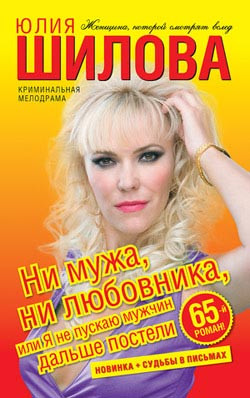 Шилова Юлия - Ни мужа, ни любовника, или Я не пускаю мужчин дальше постели