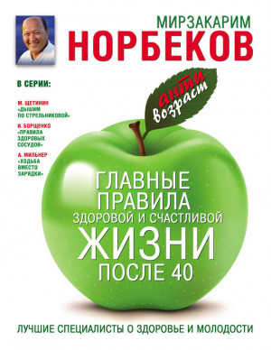 Норбеков Мирзакарим - Главные правила здоровой и счастливой жизни после 40