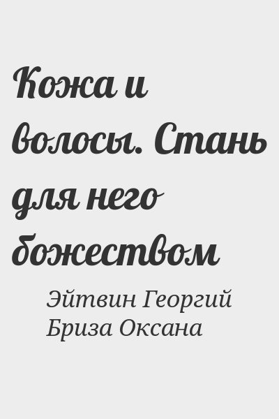 Эйтвин Георгий, Бриза Оксана - Кожа и волосы. Стань для него божеством