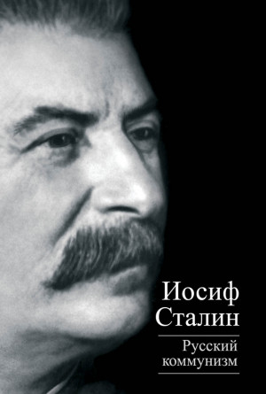 Сталин Иосиф, Михайлов Юлий - Русский коммунизм (сборник)
